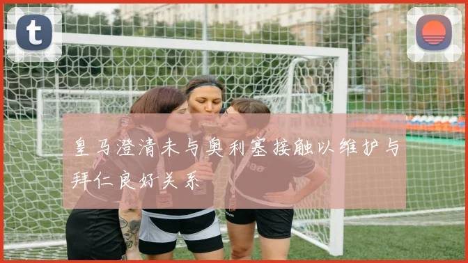 皇马澄清未与奥利塞接触以维护与拜仁良好关系
